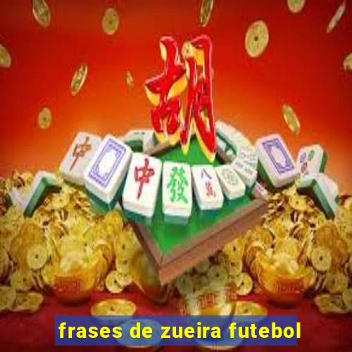 frases de zueira futebol